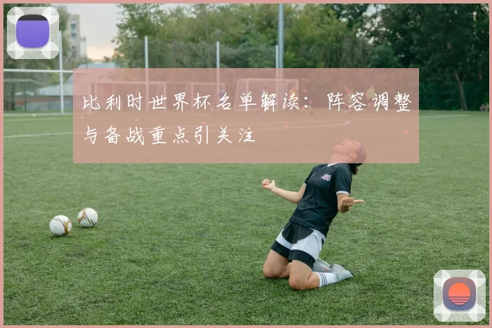 比利时世界杯名单解读:阵容调整与备战重点引关注