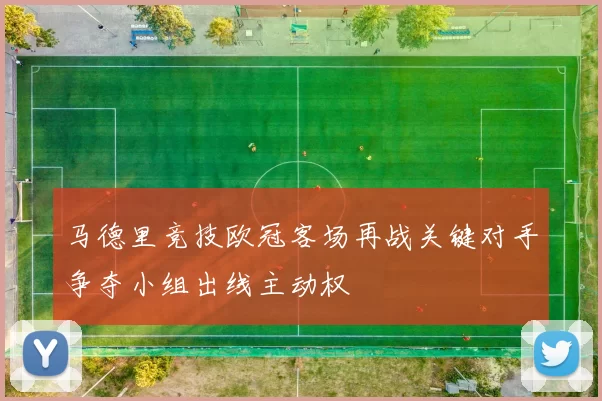 马德里竞技欧冠客场再战关键对手争夺小组出线主动权