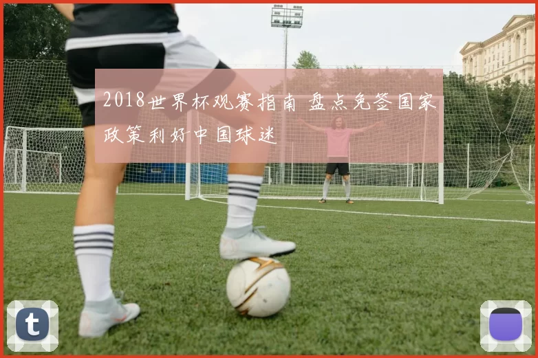 2018世界杯观赛指南 盘点免签国家政策利好中国球迷