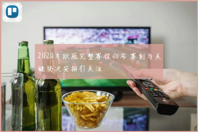 2020年欧冠完整赛程公布 赛制与关键场次安排引关注