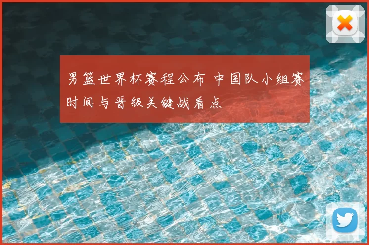 男篮世界杯赛程公布 中国队小组赛时间与晋级关键战看点