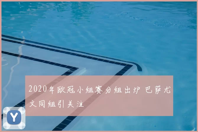 2020年欧冠小组赛分组出炉 巴萨尤文同组引关注